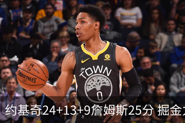 约基奇24+13+9詹姆斯25分 掘金力克湖人3连胜